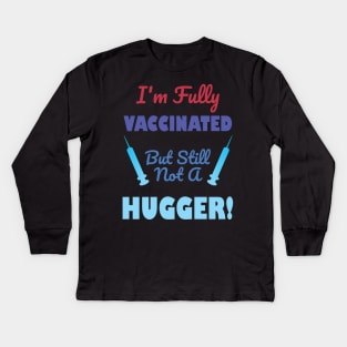 I'm Fully Vaccinated But Still Not A Hugger Kids Long Sleeve T-Shirt